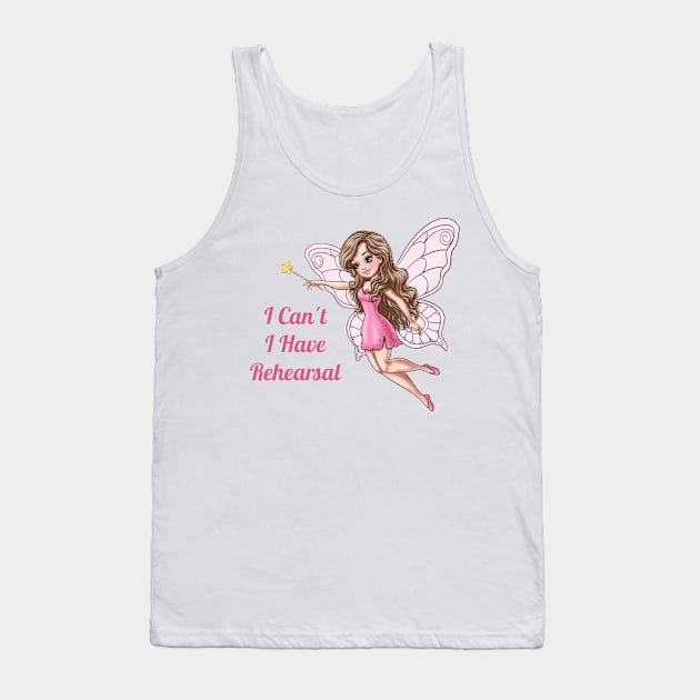 I Can't I Have Rehearsal Fairy Tank Top by AGirlWithGoals